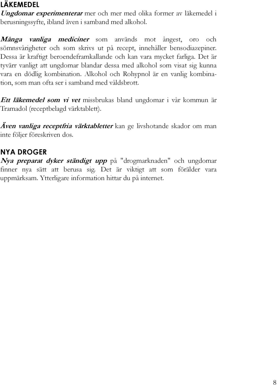 Det är tyvärr vanligt att ungdomar blandar dessa med alkohol som visat sig kunna vara en dödlig kombination. Alkohol och Rohypnol är en vanlig kombination, som man ofta ser i samband med våldsbrott.