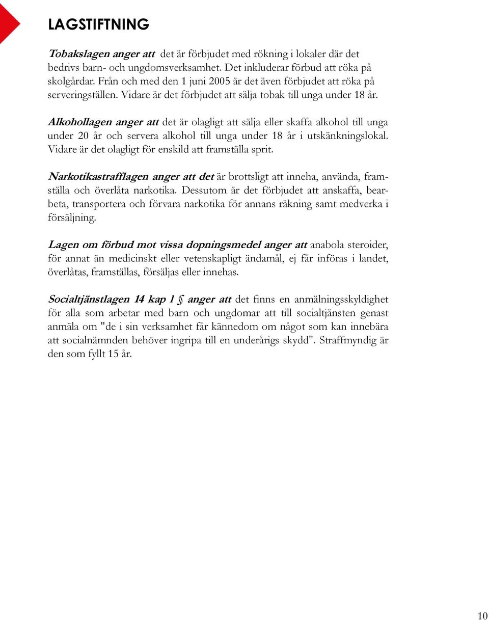 Alkohollagen anger att det är olagligt att sälja eller skaffa alkohol till unga under 20 år och servera alkohol till unga under 18 år i utskänkningslokal.