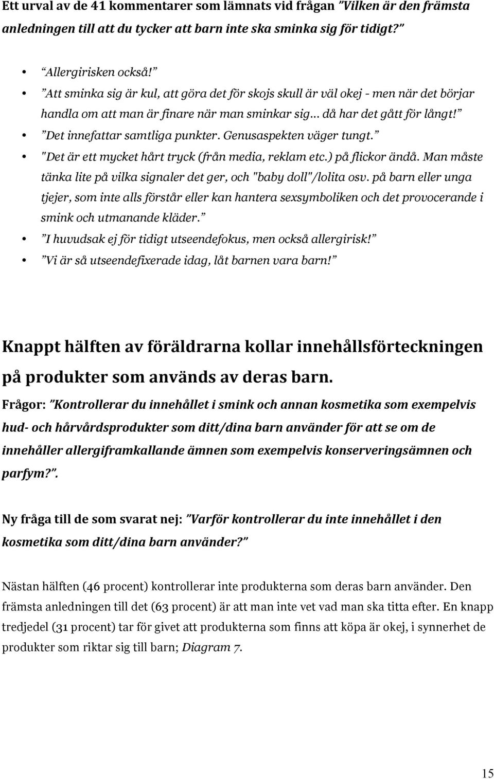 Genusaspekten väger tungt. "Det är ett mycket hårt tryck (från media, reklam etc.) på flickor ändå. Man måste tänka lite på vilka signaler det ger, och "baby doll"/lolita osv.