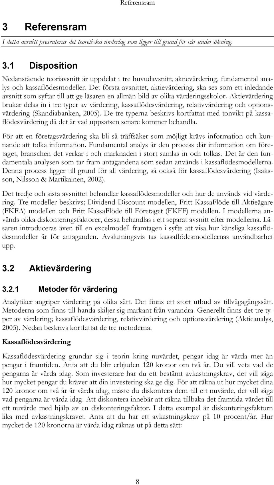 Aktievärdering brukar delas in i tre typer av värdering, kassaflödesvärdering, relativvärdering och optionsvärdering (Skandiabanken, 2005).