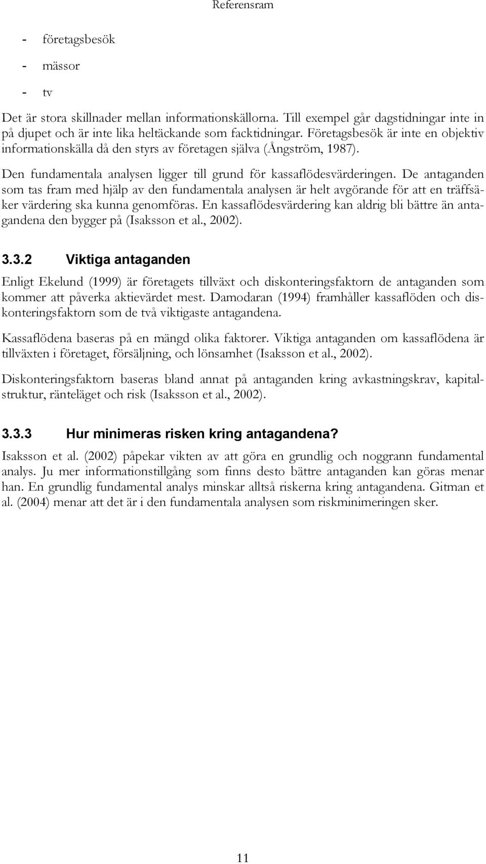 De antaganden som tas fram med hjälp av den fundamentala analysen är helt avgörande för att en träffsäker värdering ska kunna genomföras.
