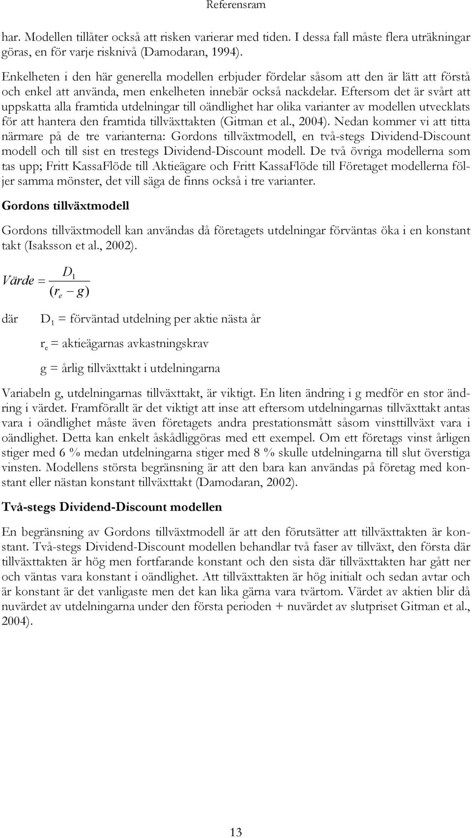 Eftersom det är svårt att uppskatta alla framtida utdelningar till oändlighet har olika varianter av modellen utvecklats för att hantera den framtida tillväxttakten (Gitman et al., 2004).