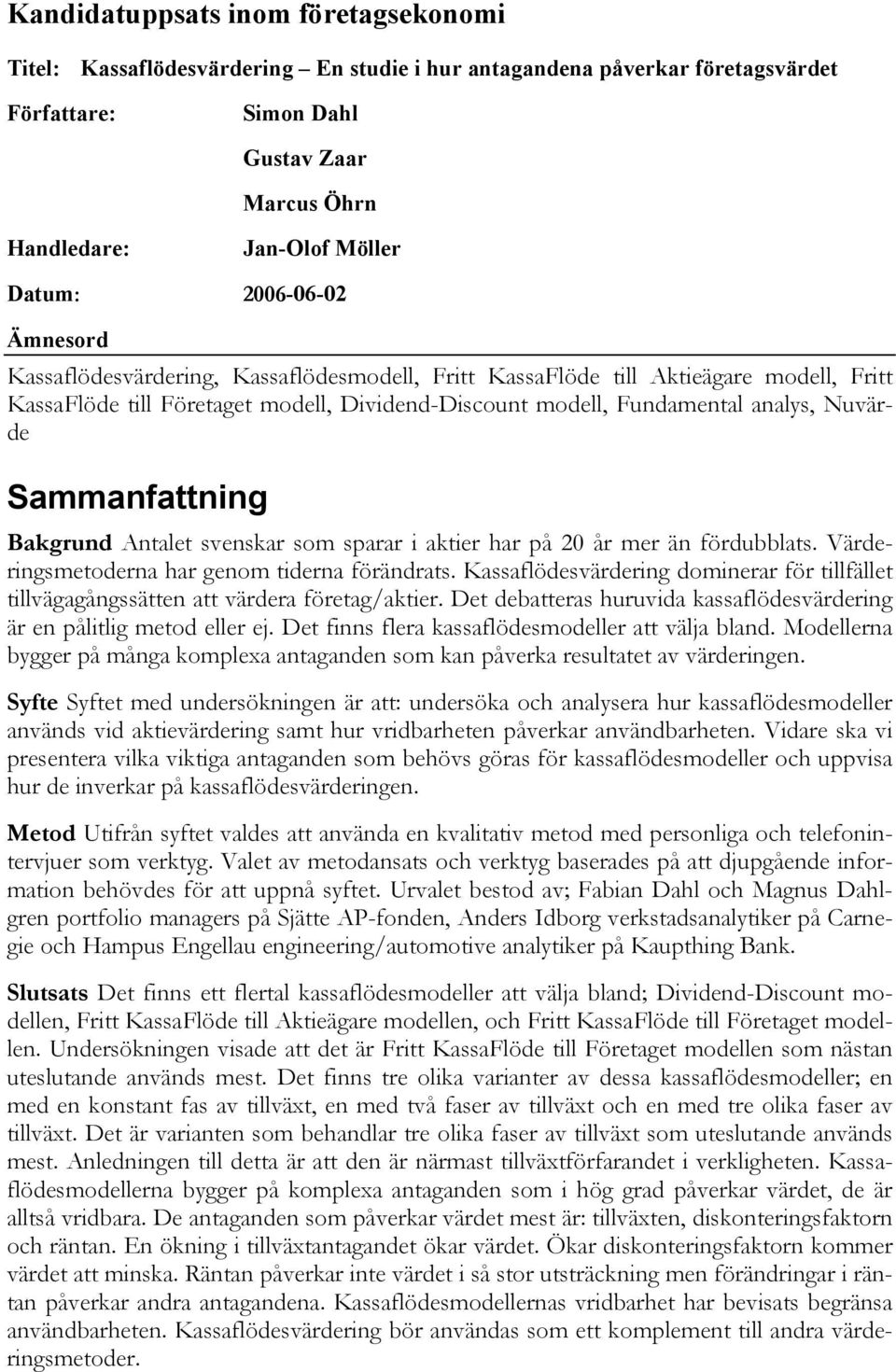 Sammanfattning Bakgrund Antalet svenskar som sparar i aktier har på 20 år mer än fördubblats. Värderingsmetoderna har genom tiderna förändrats.