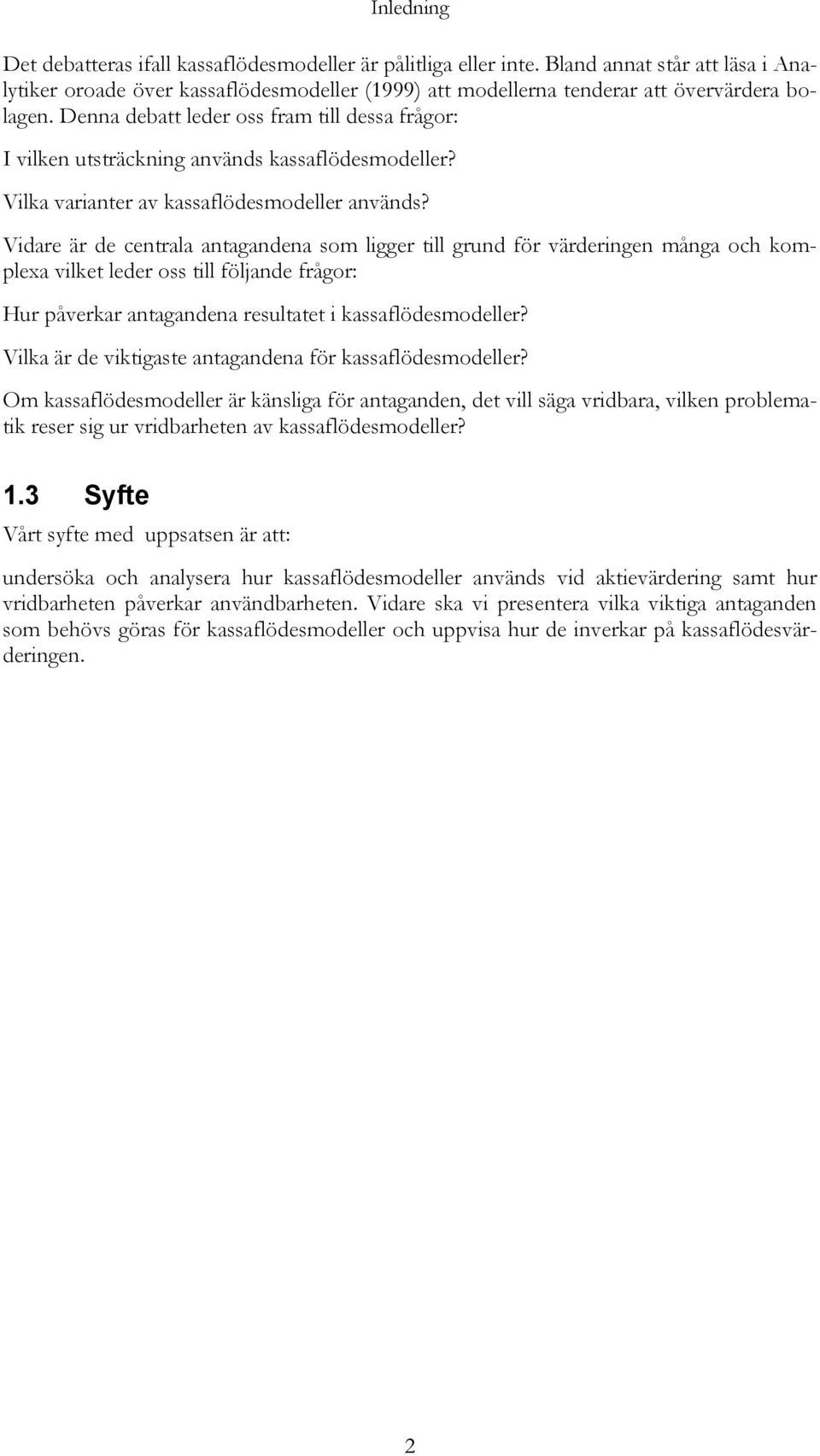 Denna debatt leder oss fram till dessa frågor: I vilken utsträckning används kassaflödesmodeller? Vilka varianter av kassaflödesmodeller används?