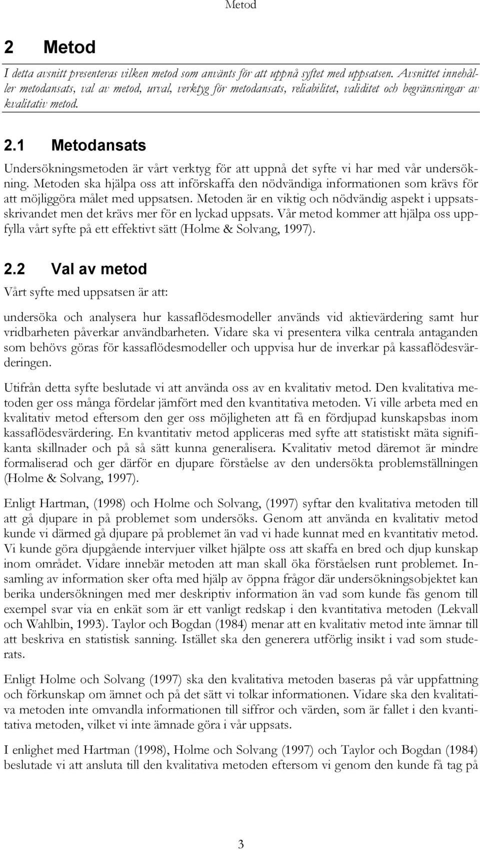 1 Metodansats Undersökningsmetoden är vårt verktyg för att uppnå det syfte vi har med vår undersökning.