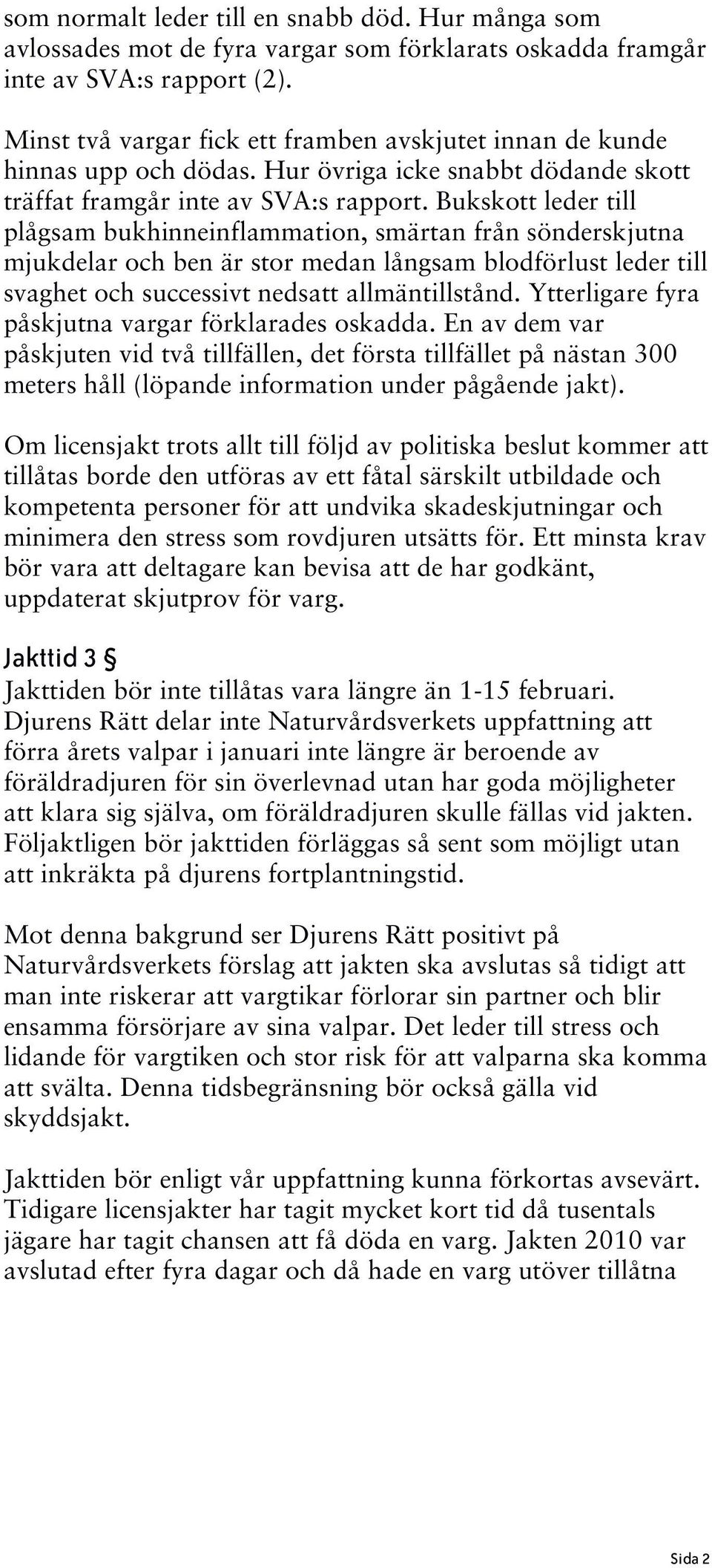 Bukskott leder till plågsam bukhinneinflammation, smärtan från sönderskjutna mjukdelar och ben är stor medan långsam blodförlust leder till svaghet och successivt nedsatt allmäntillstånd.