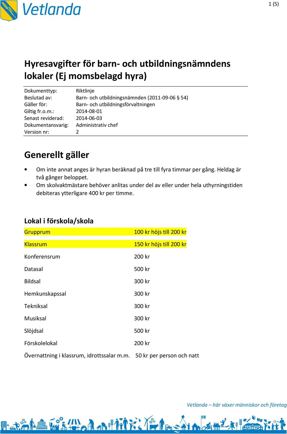 : 2014-08-01 Senast reviderad: 2014-06-03 Dokumentansvarig: Administrativ chef Version nr: 2 Generellt gäller Om inte annat anges är hyran beräknad på tre till fyra timmar per gång.