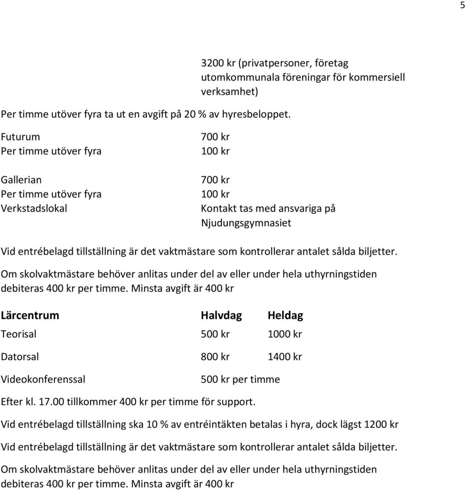 utöver fyra Verkstadslokal 700 kr 100 kr 700 kr 100 kr Kontakt tas med ansvariga på Njudungsgymnasiet Lärcentrum Halvdag Heldag