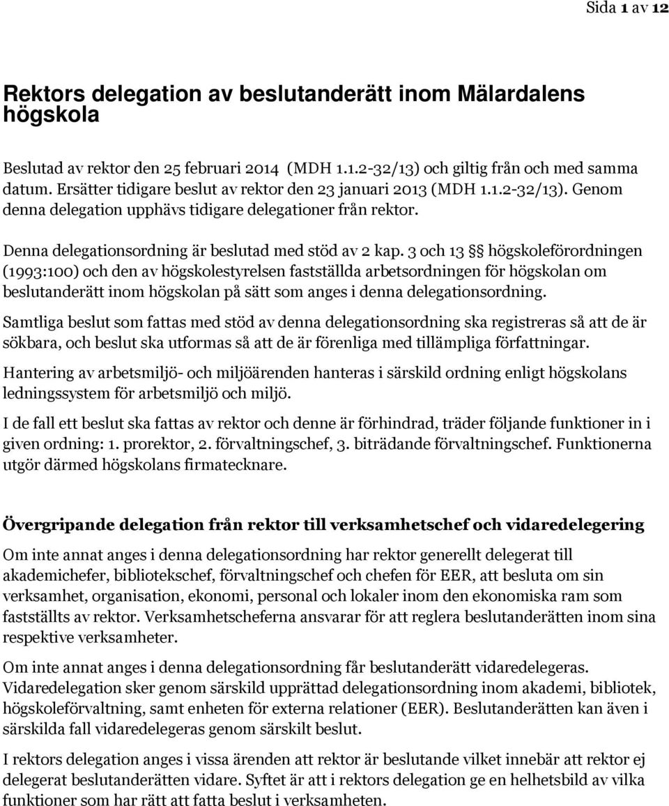 3 och 13 högskoleförordningen (1993:100) och den av högskolestyrelsen fastställda arbetsordningen för högskolan om beslutanderätt inom högskolan på sätt som anges i denna delegationsordning.