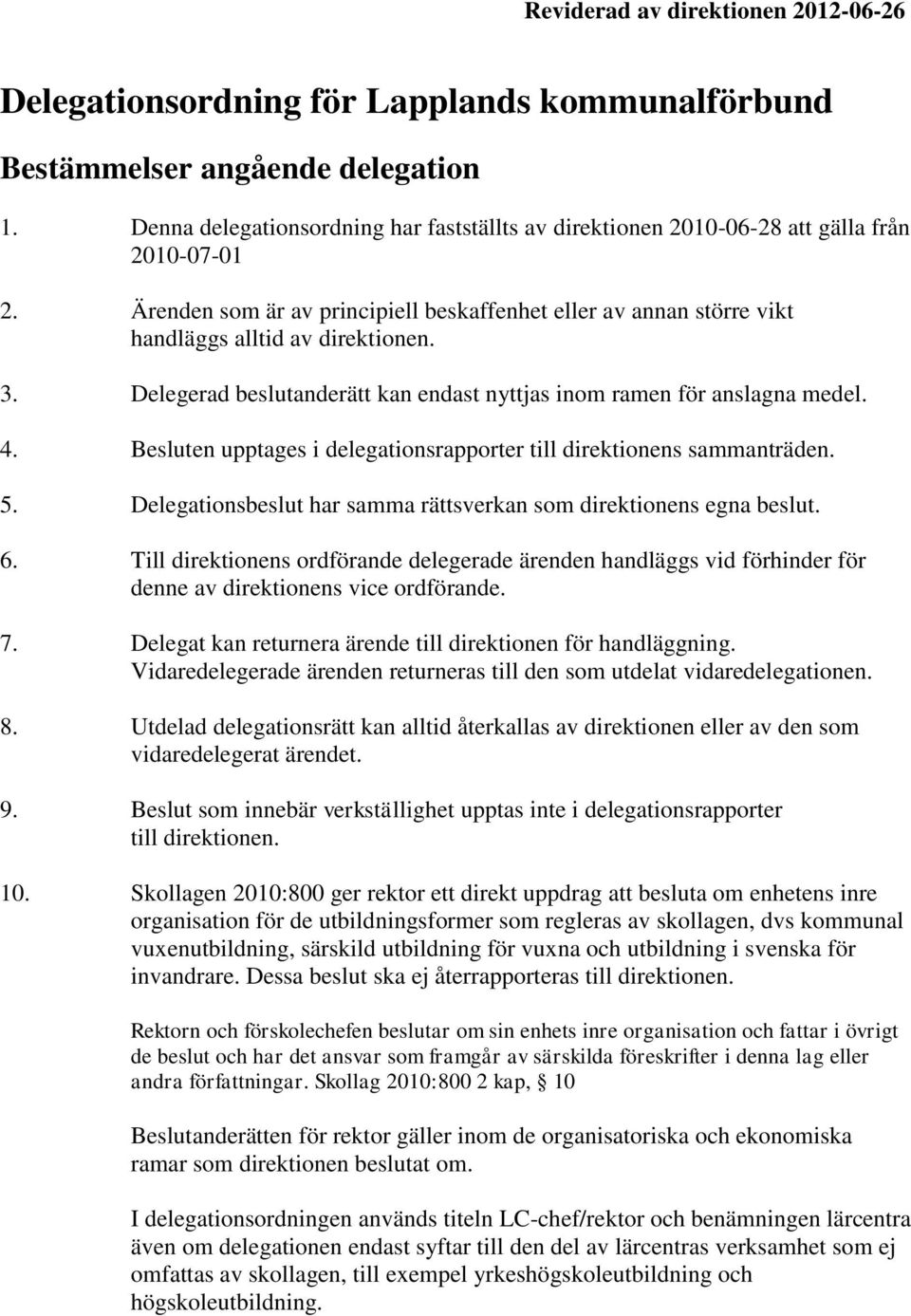 3. Delegerad beslutanderätt kan endast nyttjas inom ramen för anslagna medel. 4. Besluten upptages i delegationsrapporter till direktionens sammanträden. 5.