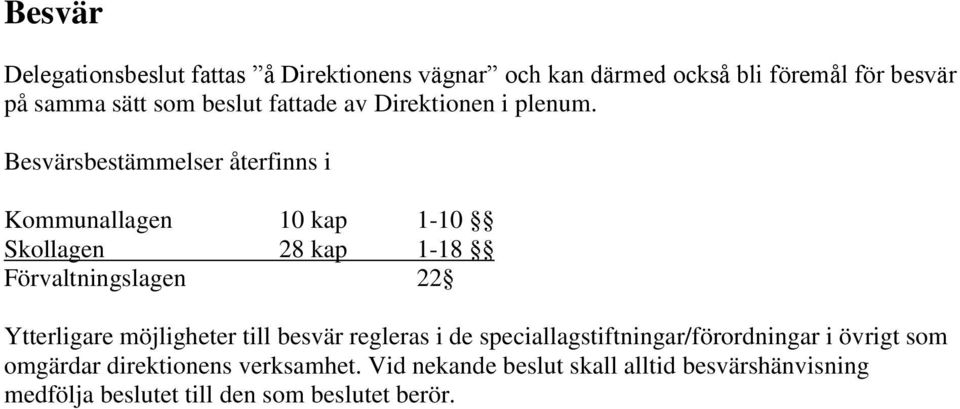 Besvärsbestämmelser återfinns i Kommunallagen 10 kap 1-10 Skollagen 28 kap 1-18 Förvaltningslagen 22 Ytterligare