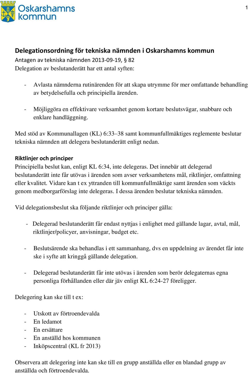Med stöd av Kommunallagen (KL) 6:33 38 samt kommunfullmäktiges reglemente beslutar tekniska nämnden att delegera beslutanderätt enligt nedan.