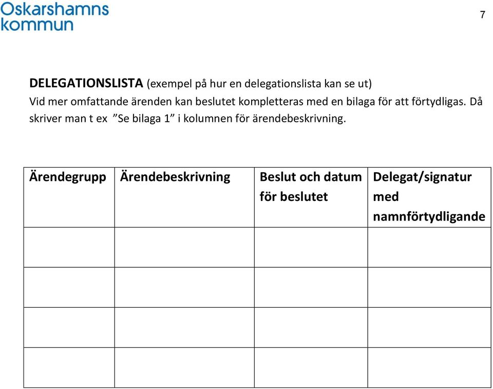 Då skriver man t ex Se bilaga 1 i kolumnen för ärendebeskrivning.