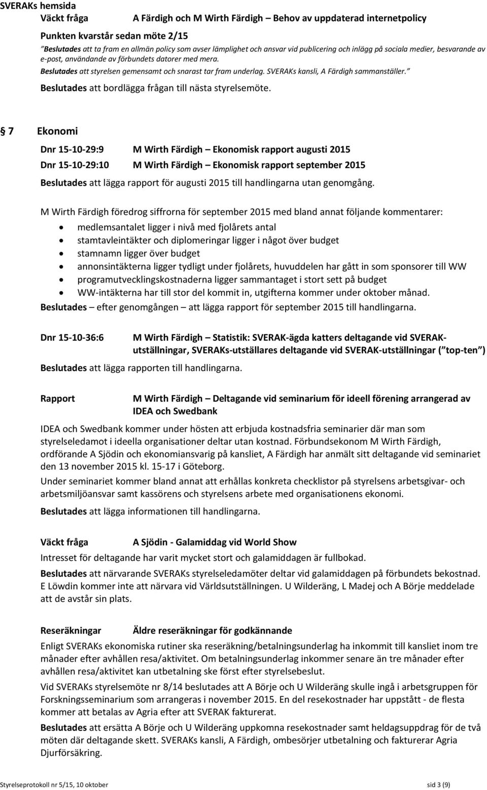 SVERAKs kansli, A Färdigh sammanställer. Beslutades att bordlägga frågan till nästa styrelsemöte.