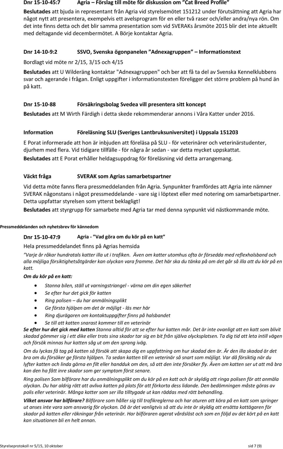 Om det inte finns detta och det blir samma presentation som vid SVERAKs årsmöte 2015 blir det inte aktuellt med deltagande vid decembermötet. A Börje kontaktar Agria.
