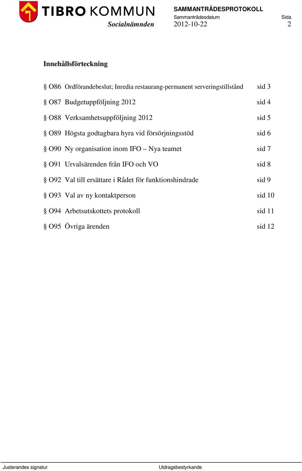 sid 6 O90 Ny organisation inom IFO Nya teamet sid 7 O91 Urvalsärenden från IFO och VO sid 8 O92 Val till ersättare i Rådet