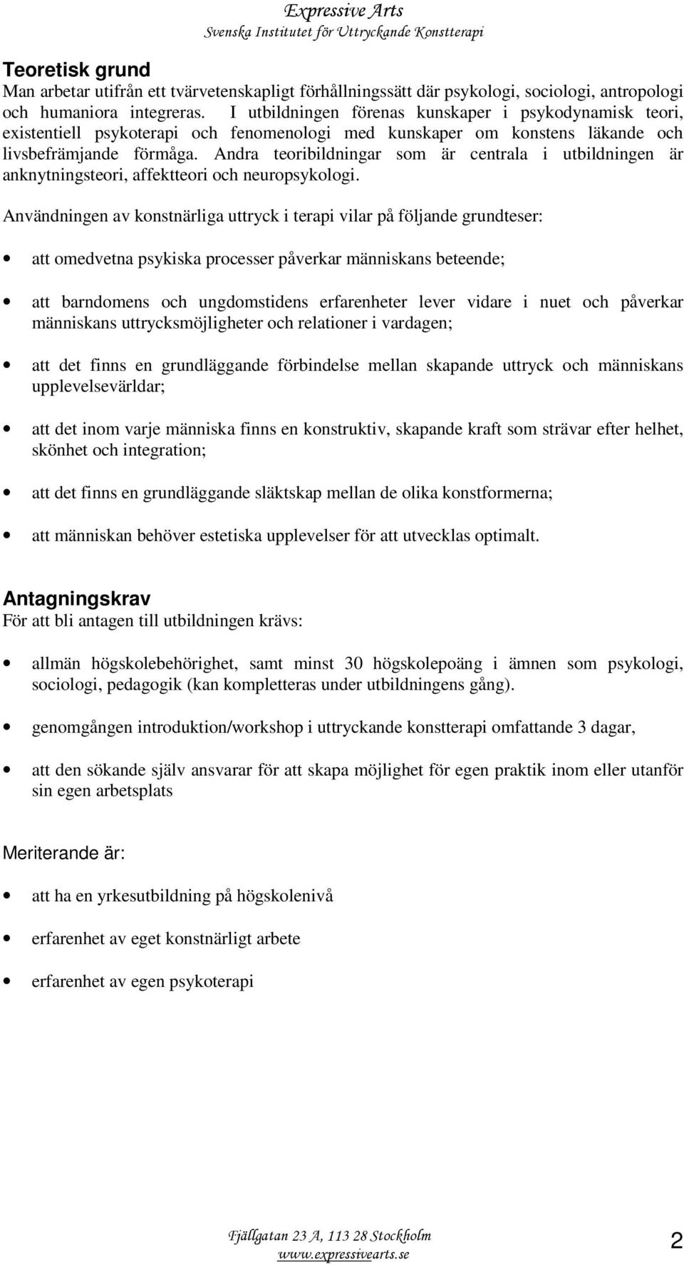 Andra teoribildningar som är centrala i utbildningen är anknytningsteori, affektteori och neuropsykologi.