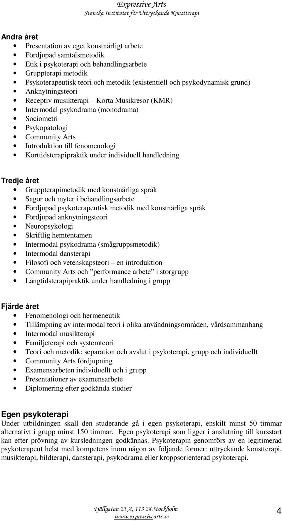 Korttidsterapipraktik under individuell handledning Tredje året Gruppterapimetodik med konstnärliga språk Sagor och myter i behandlingsarbete Fördjupad psykoterapeutisk metodik med konstnärliga språk