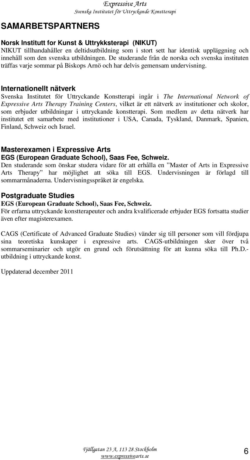 Internationellt nätverk ingår i The International Network of Expressive Arts Therapy Training Centers, vilket är ett nätverk av institutioner och skolor, som erbjuder utbildningar i uttryckande