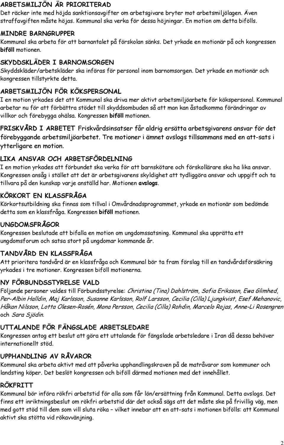 SKYDDSKLÄDER I BARNOMSORGEN Skyddskläder/arbetskläder ska införas för personal inom barnomsorgen. Det yrkade en motionär och kongressen tillstyrkte detta.