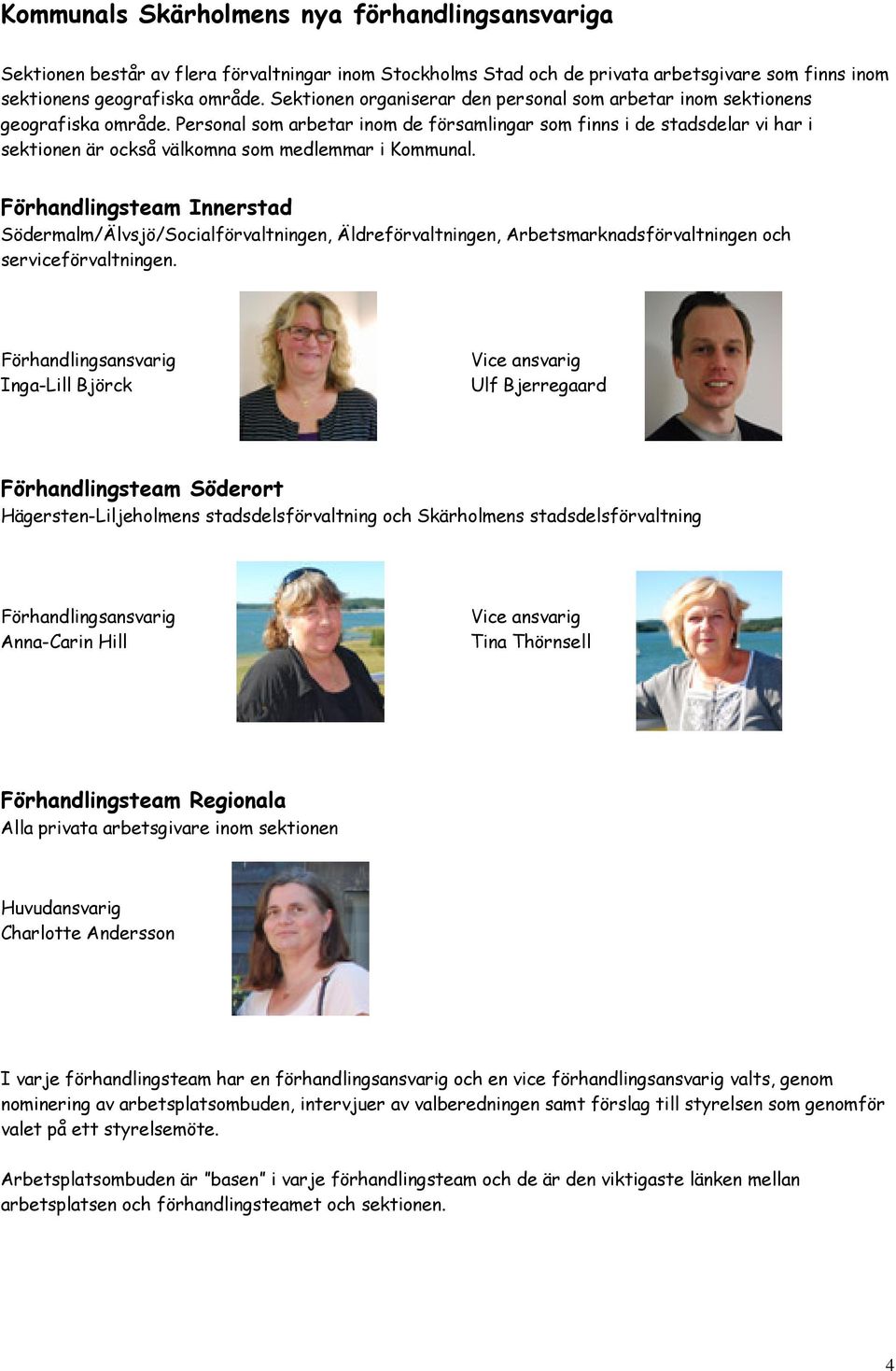 Personal som arbetar inom de församlingar som finns i de stadsdelar vi har i sektionen är också välkomna som medlemmar i Kommunal.