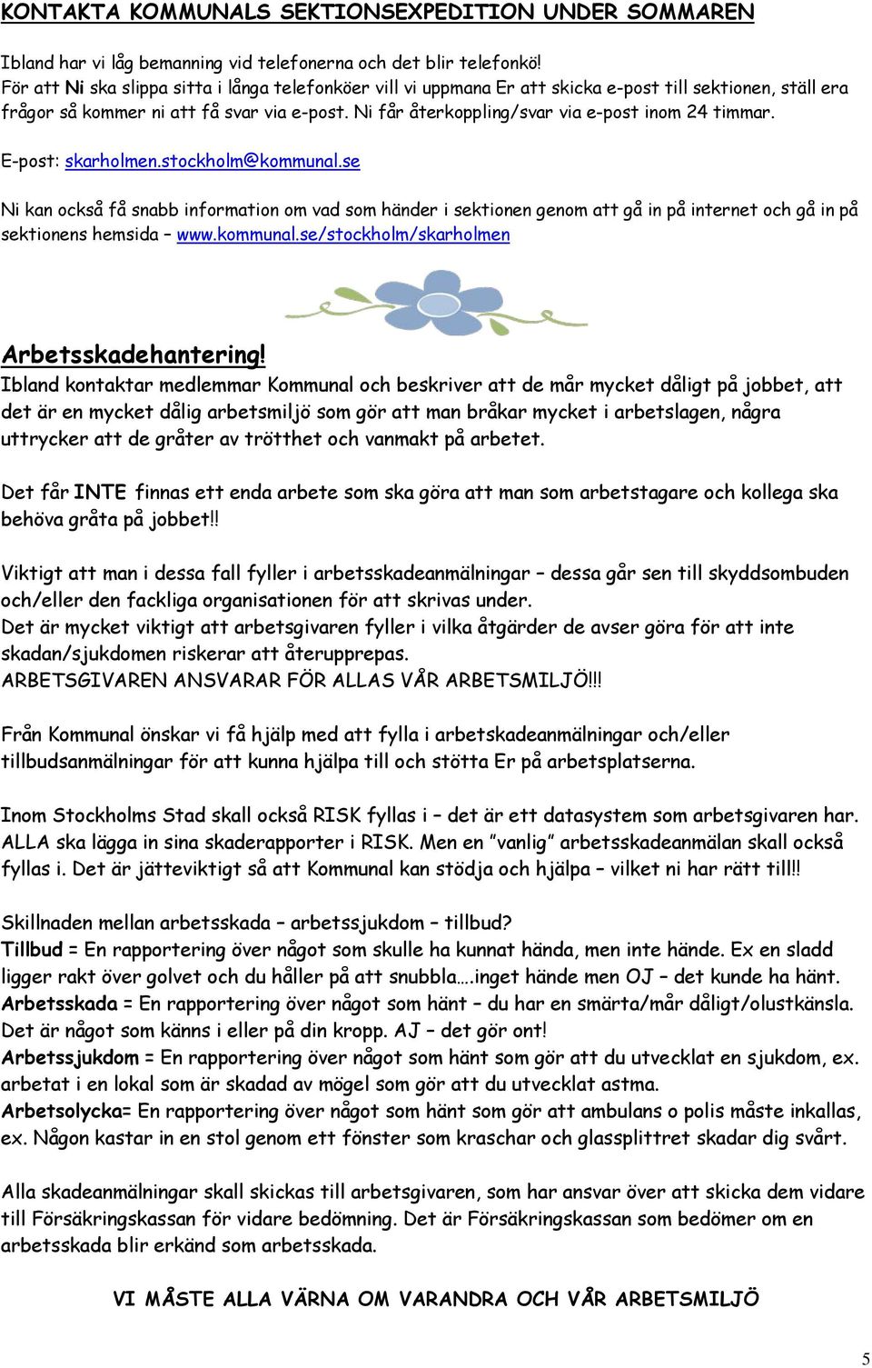Ni får återkoppling/svar via e-post inom 24 timmar. E-post: skarholmen.stockholm@kommunal.
