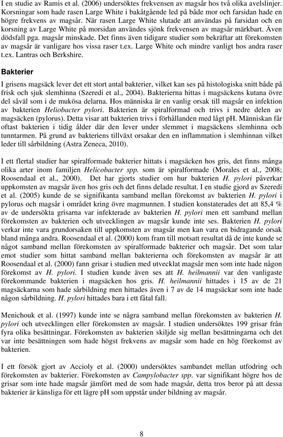 När rasen Large White slutade att användas på farsidan och en korsning av Large White på morsidan användes sjönk frekvensen av magsår märkbart. Även dödsfall pga. magsår minskade.