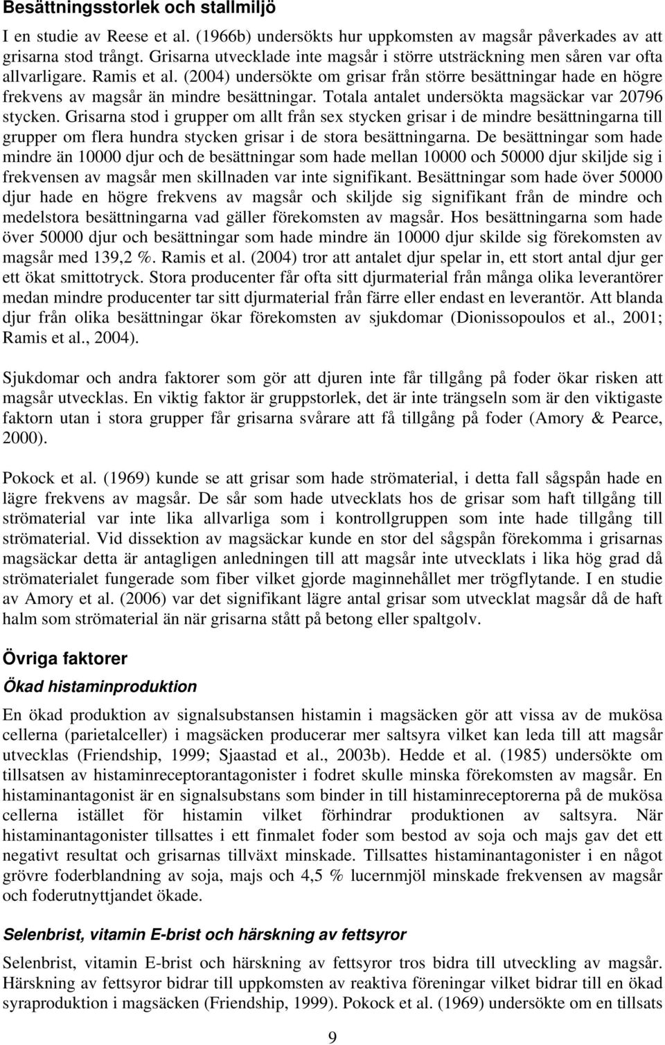 (2004) undersökte om grisar från större besättningar hade en högre frekvens av magsår än mindre besättningar. Totala antalet undersökta magsäckar var 20796 stycken.