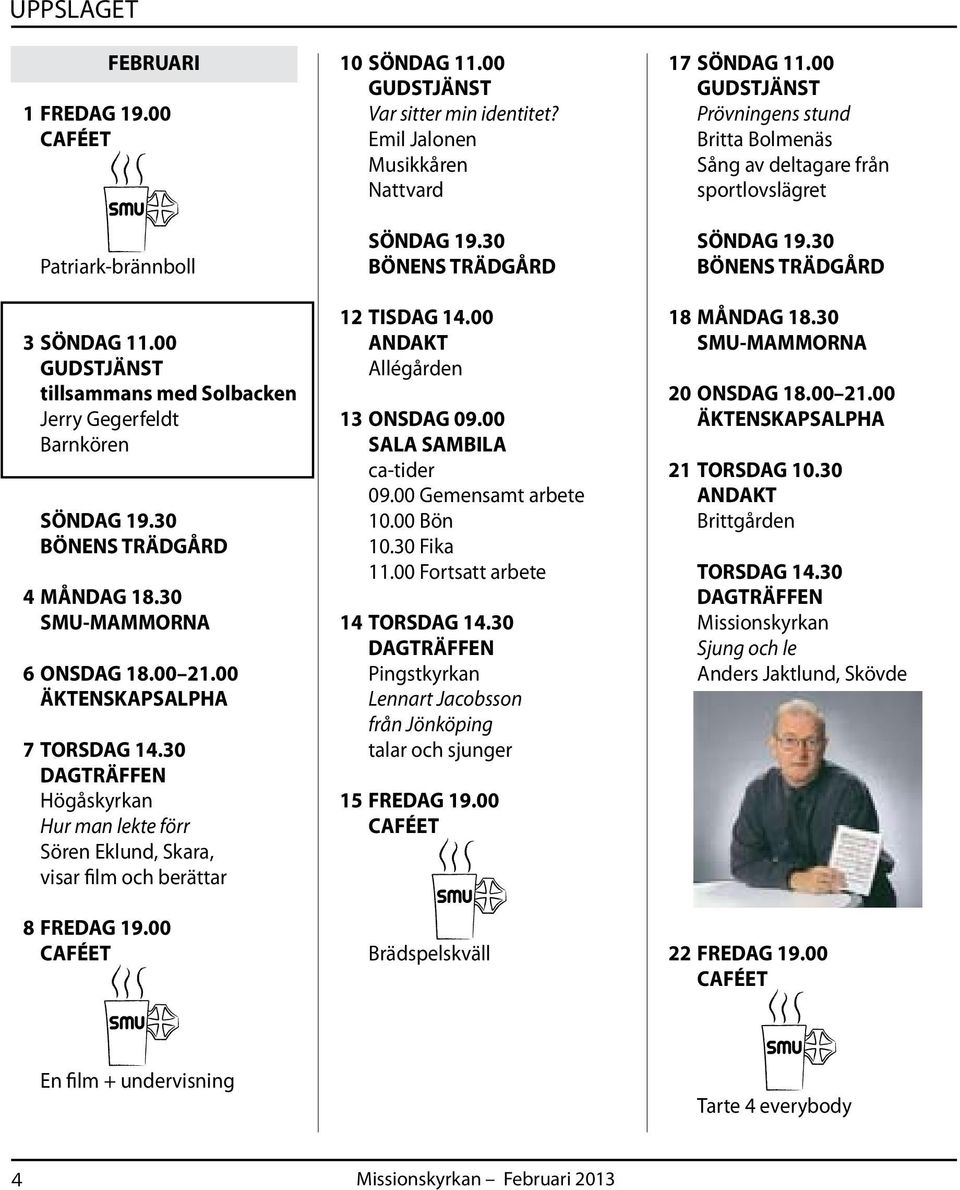 00 ANDAKT Allégården 13 ONSDAG 09.00 SALA SAMBILA ca-tider 09.00 Gemensamt arbete 10.00 Bön 10.30 Fika 11.00 Fortsatt arbete 14 TORSDAG 14.