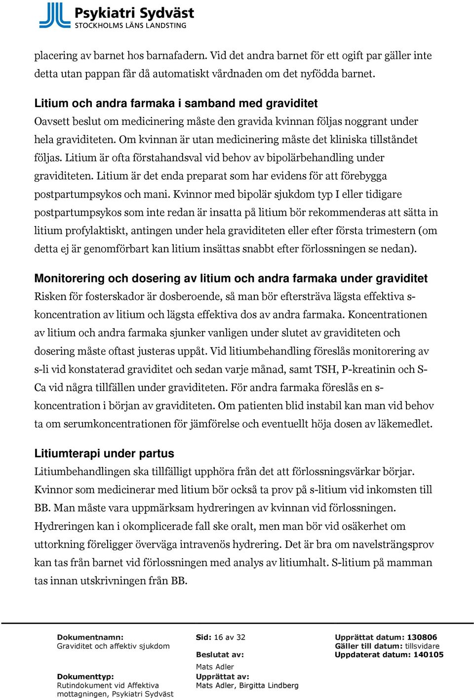 Om kvinnan är utan medicinering måste det kliniska tillståndet följas. Litium är ofta förstahandsval vid behov av bipolärbehandling under graviditeten.