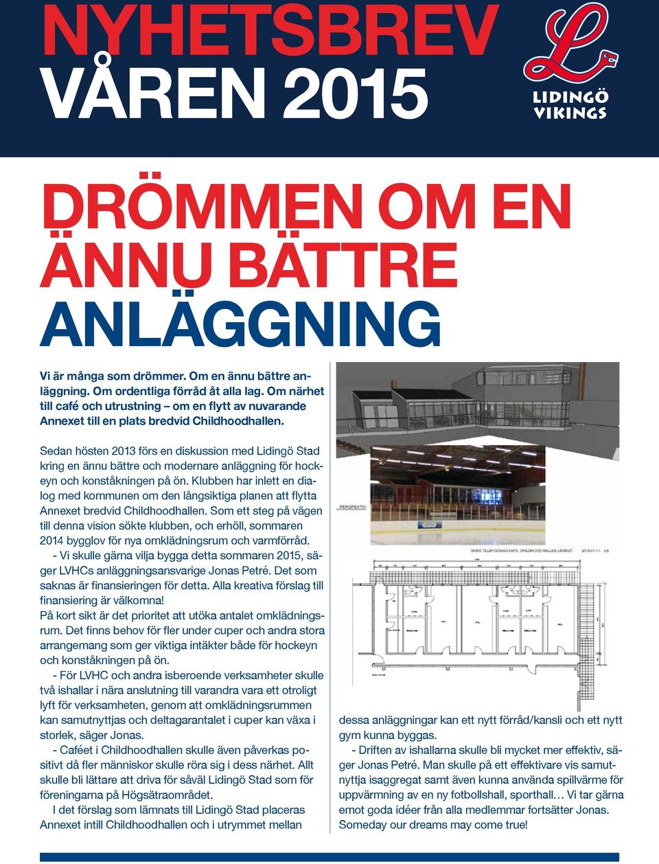 Sedan hösten 2013 förs en diskussion med Lidingö Stad kring en ännu bättre och modernare anläggning för hockeyn och konståkningen på ön.