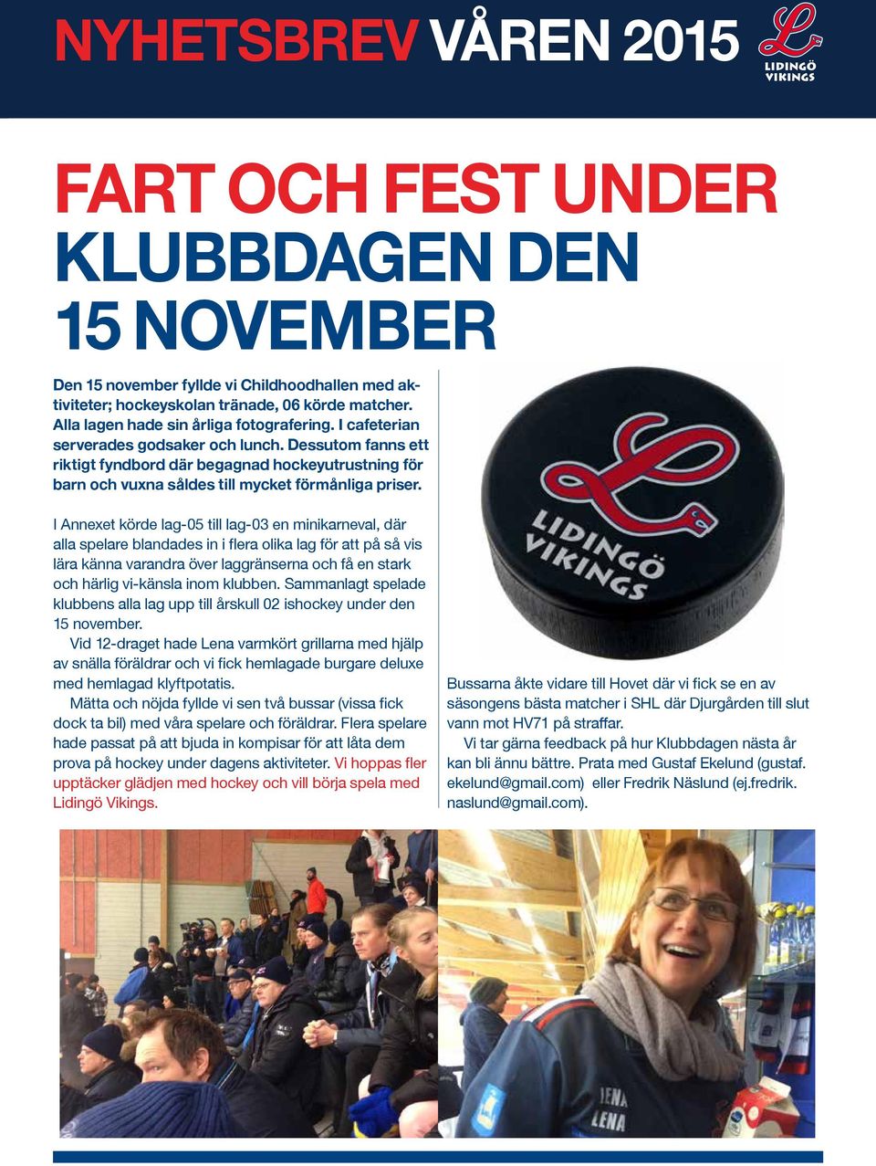 I Annexet körde lag-05 till lag-03 en minikarneval, där alla spelare blandades in i flera olika lag för att på så vis lära känna varandra över laggränserna och få en stark och härlig vi-känsla inom