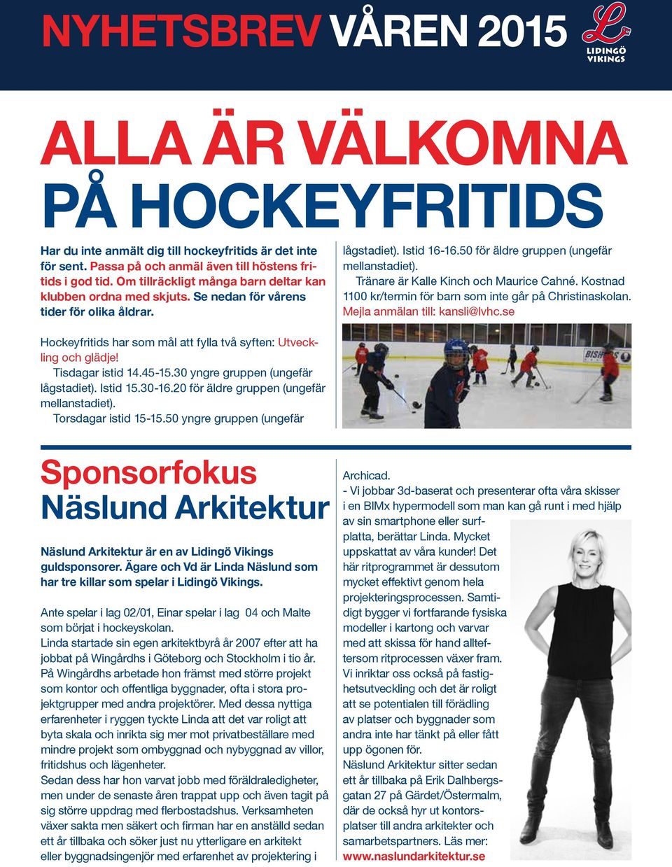 Tränare är Kalle Kinch och Maurice Cahné. Kostnad 1100 kr/termin för barn som inte går på Christinaskolan. Mejla anmälan till: kansli@lvhc.