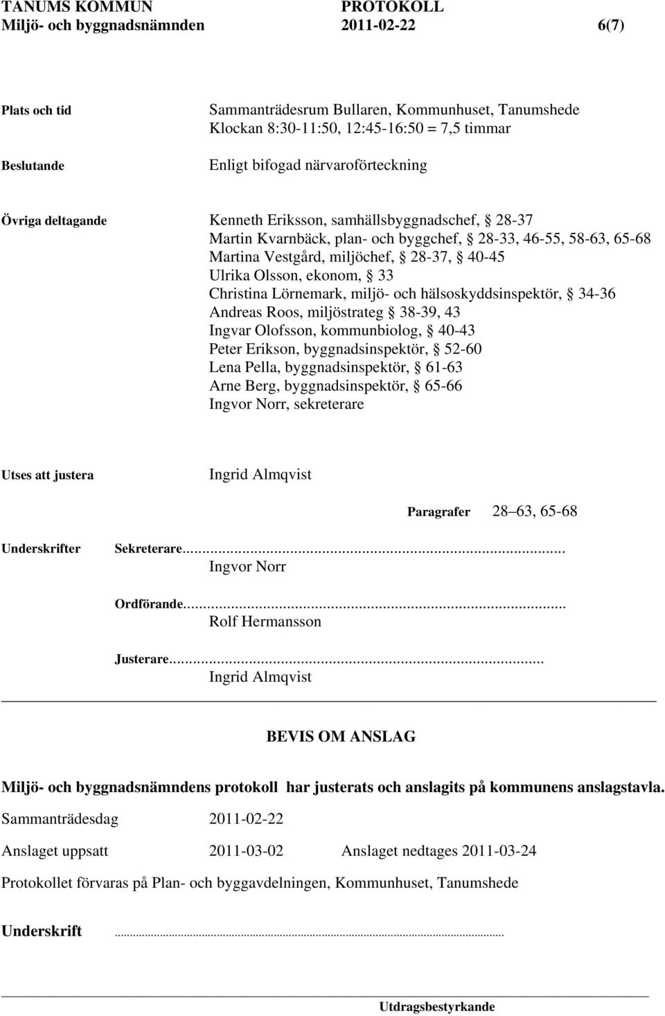 Christina Lörnemark, miljö- och hälsoskyddsinspektör, 34-36 Andreas Roos, miljöstrateg 38-39, 43 Ingvar Olofsson, kommunbiolog, 40-43 Peter Erikson, byggnadsinspektör, 52-60 Lena Pella,