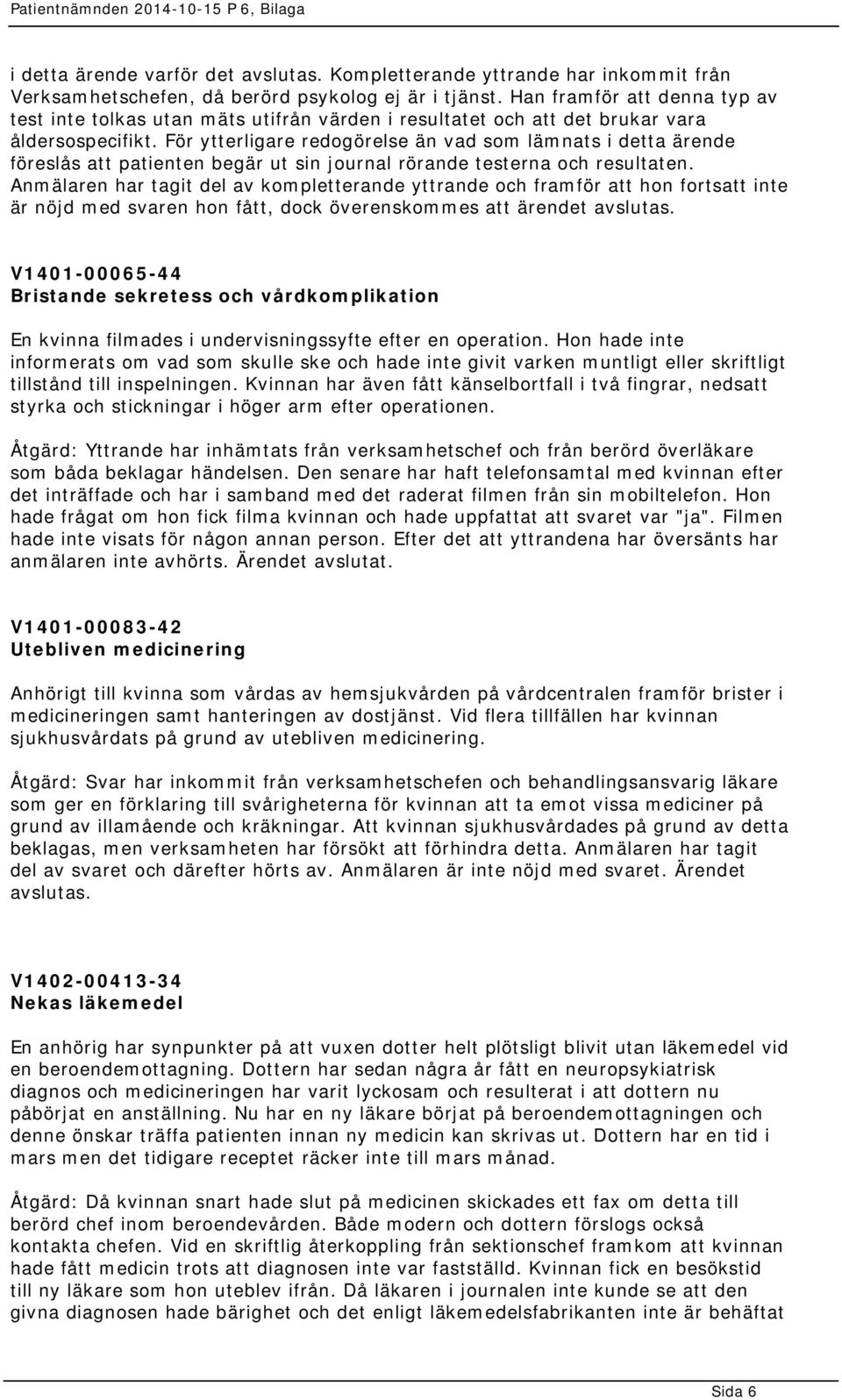 För ytterligare redogörelse än vad som lämnats i detta ärende föreslås att patienten begär ut sin journal rörande testerna och resultaten.