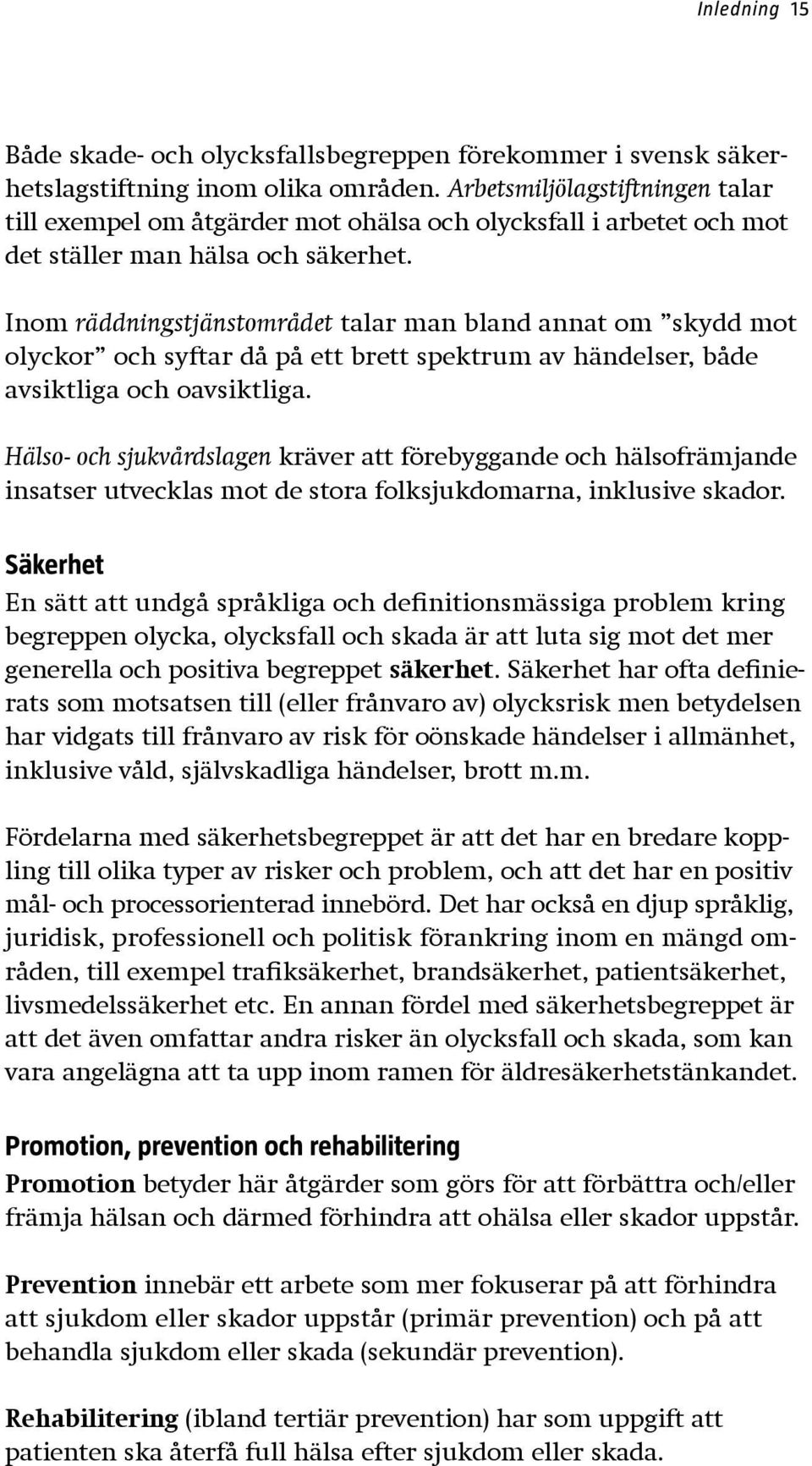 Inom räddningstjänstområdet talar man bland annat om skydd mot olyckor och syftar då på ett brett spektrum av händelser, både avsiktliga och oavsiktliga.