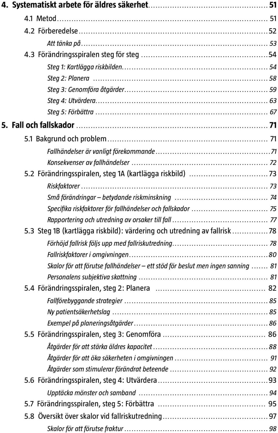..71 Konsekvenser av fallhändelser... 72 5.2 Förändringsspiralen, steg 1A (kartlägga riskbild)...73 Riskfaktorer... 73 Små förändringar betydande riskminskning.