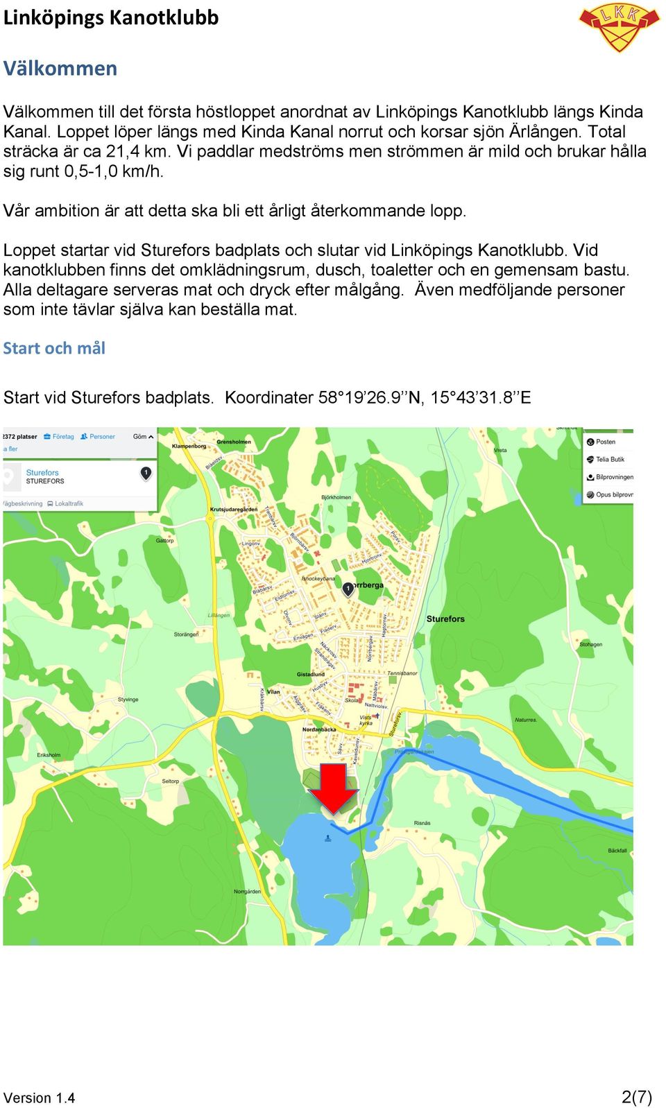 Loppet startar vid Sturefors badplats och slutar vid Linköpings Kanotklubb. Vid kanotklubben finns det omklädningsrum, dusch, toaletter och en gemensam bastu.