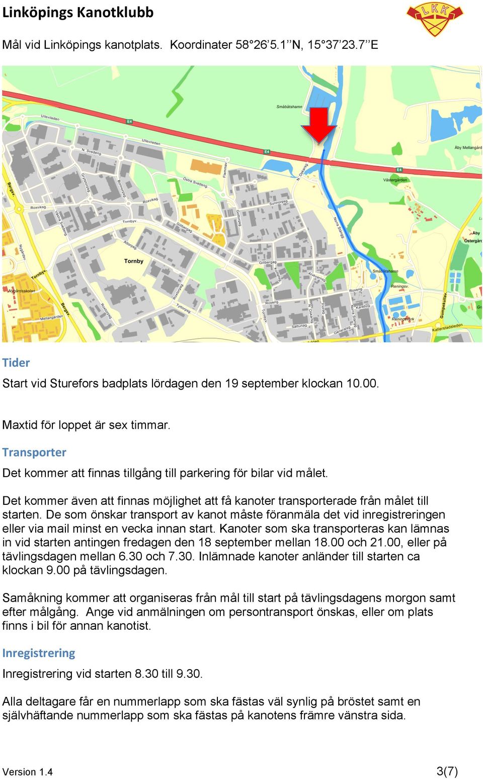 De som önskar transport av kanot måste föranmäla det vid inregistreringen eller via mail minst en vecka innan start.