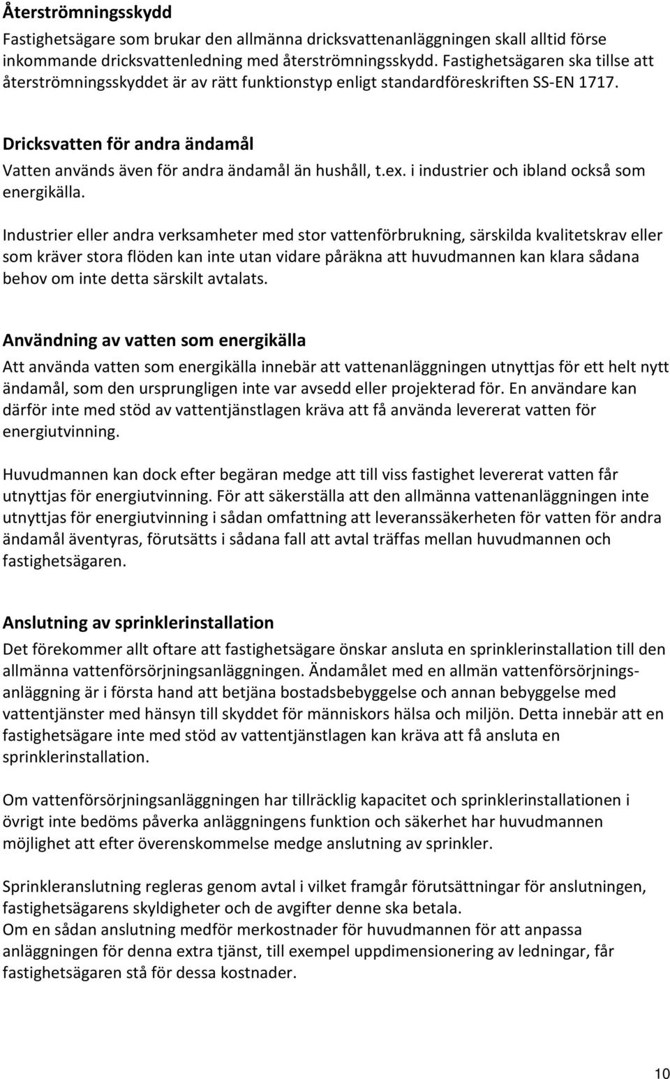 Dricksvatten för andra ändamål Vatten används även för andra ändamål än hushåll, t.ex. i industrier och ibland också som energikälla.