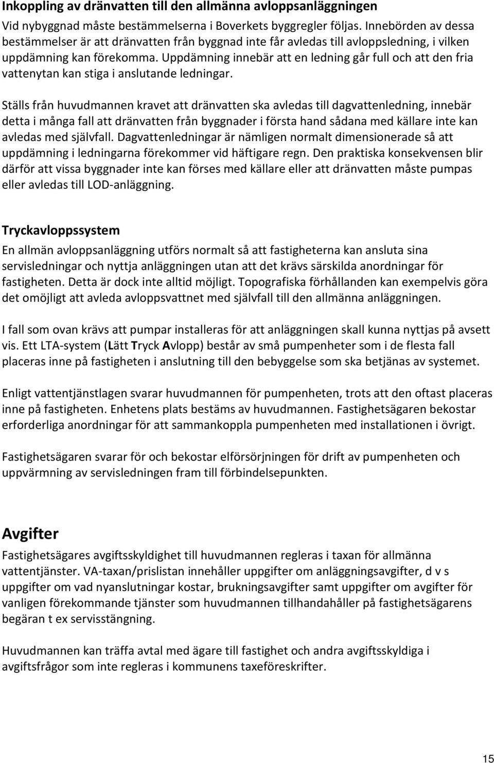 Uppdämning innebär att en ledning går full och att den fria vattenytan kan stiga i anslutande ledningar.