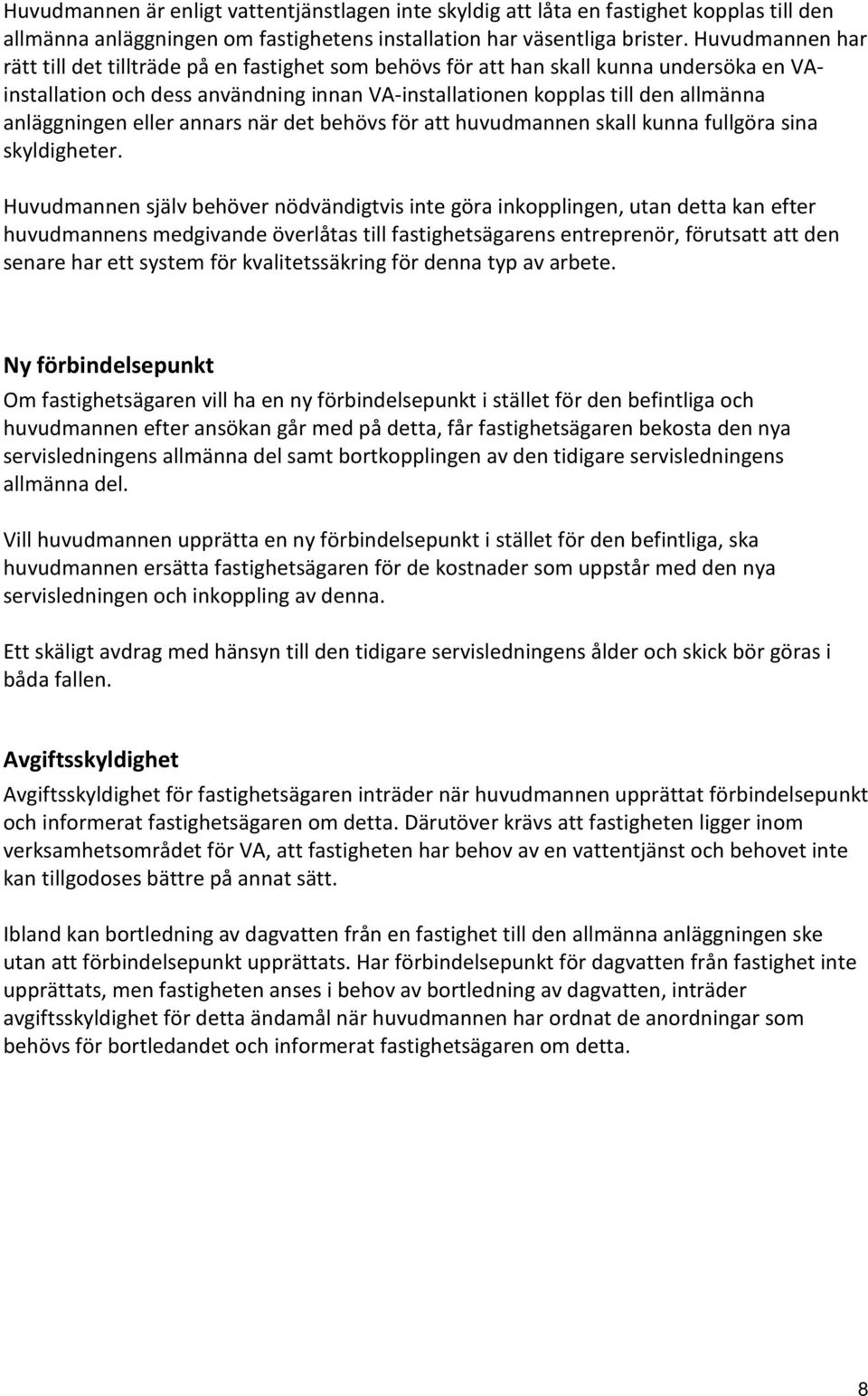 anläggningen eller annars när det behövs för att huvudmannen skall kunna fullgöra sina skyldigheter.