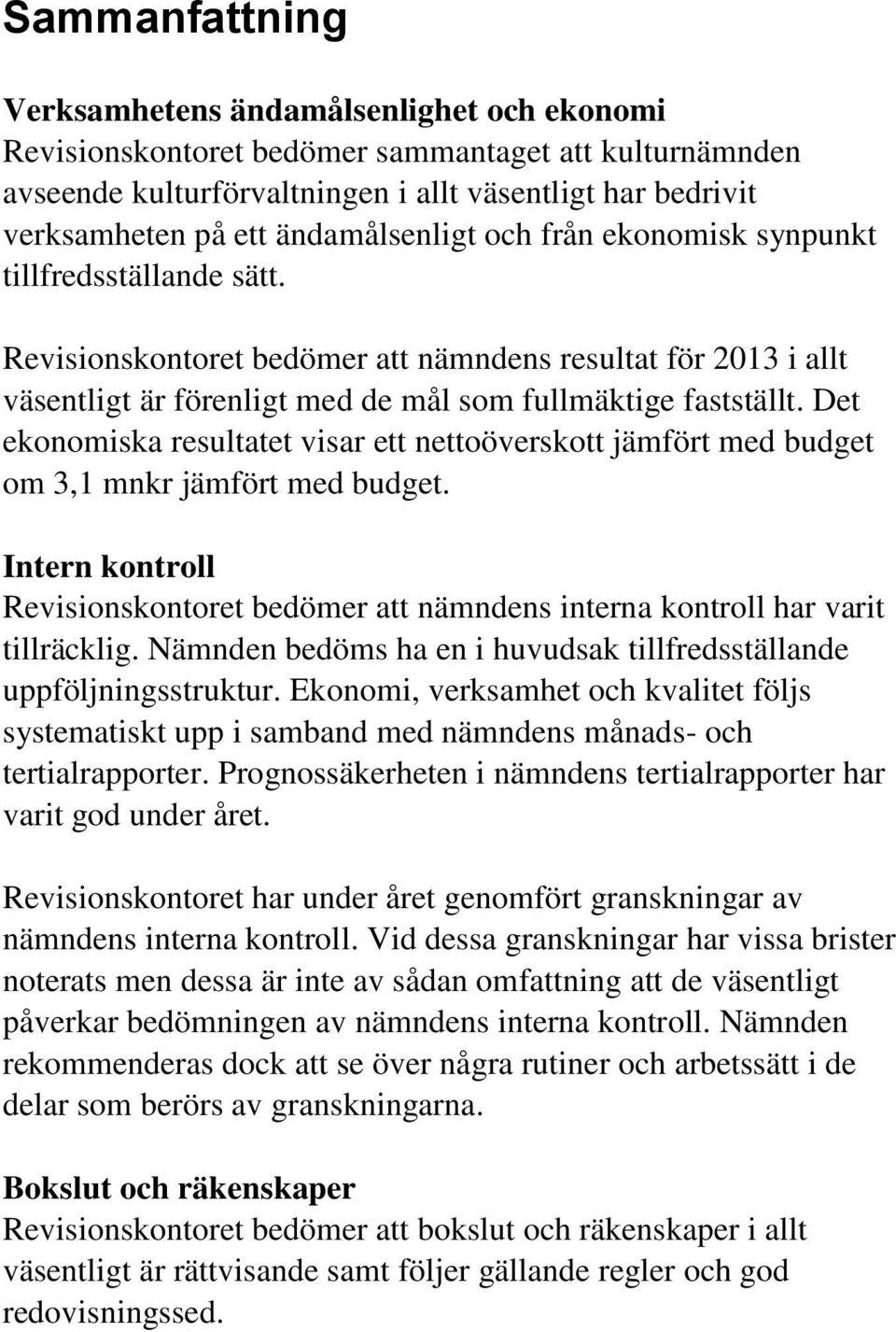 Det ekonomiska resultatet visar ett nettoöverskott jämfört med budget om 3,1 mnkr jämfört med budget. Intern kontroll Revisionskontoret bedömer att nämndens interna kontroll har varit tillräcklig.