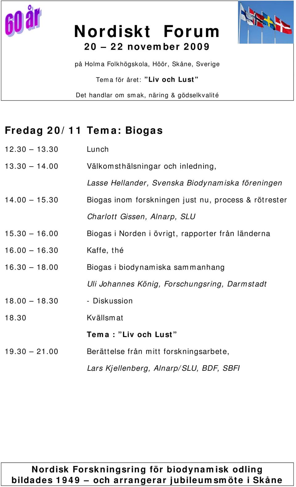 30 Biogas inom forskningen just nu, process & rötrester Charlott Gissen, Alnarp, SLU 15.30 16.