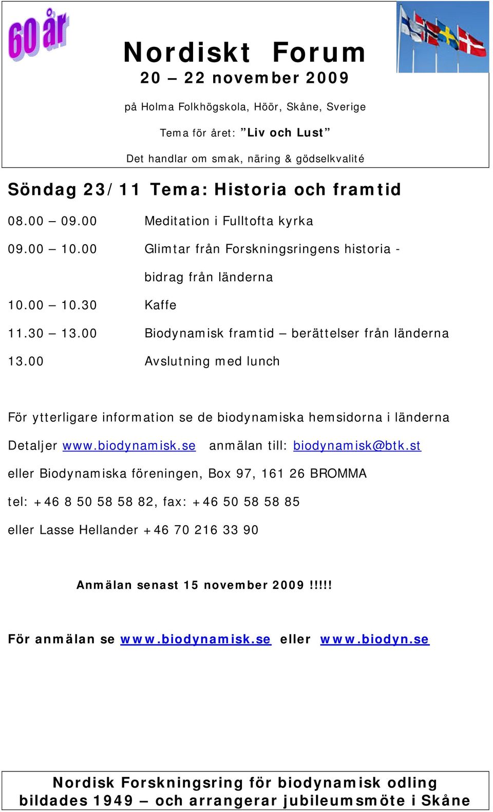 00 Avslutning med lunch För ytterligare information se de biodynamiska hemsidorna i länderna Detaljer www.biodynamisk.se anmälan till: biodynamisk@btk.