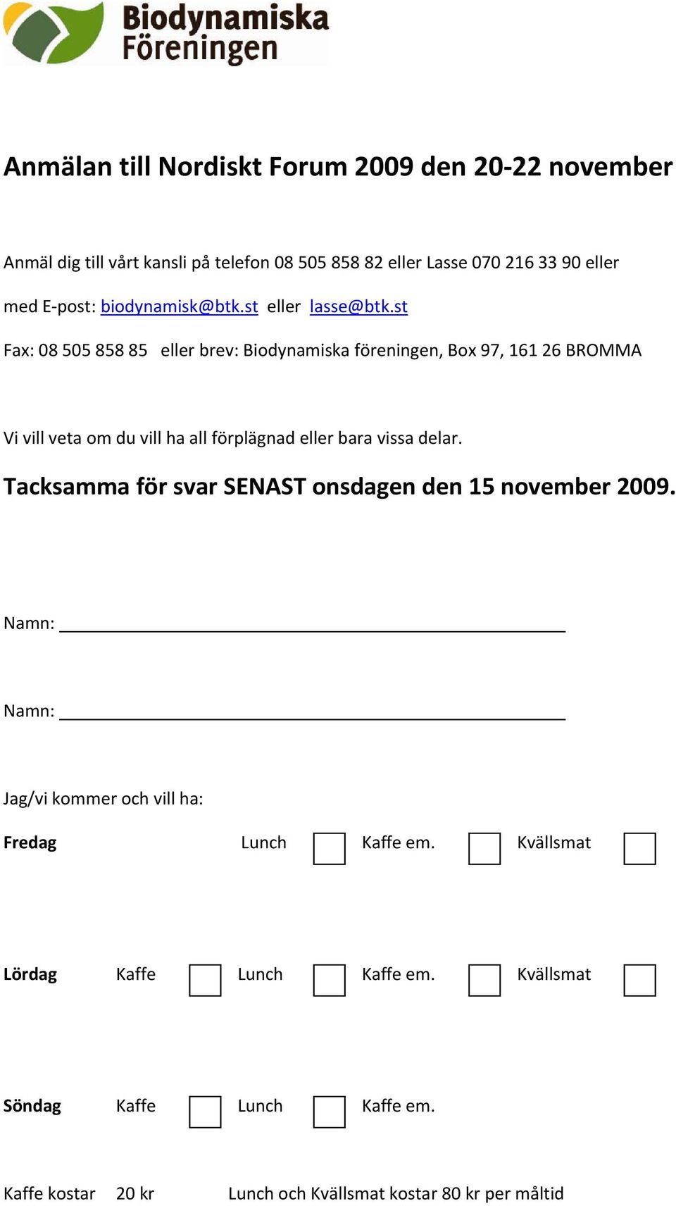 st Fax: 08 505 858 85 eller brev: Biodynamiska föreningen, Box 97, 161 26 BROMMA Vi vill veta om du vill ha all förplägnad eller bara vissa delar.