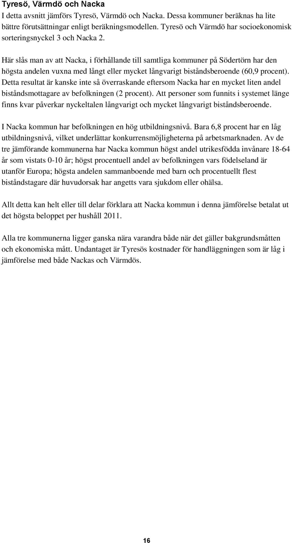 Här slås man av att Nacka, i förhållande till samtliga kommuner på Södertörn har den högsta andelen vuxna med långt eller mycket långvarigt biståndsberoende (60,9 procent).