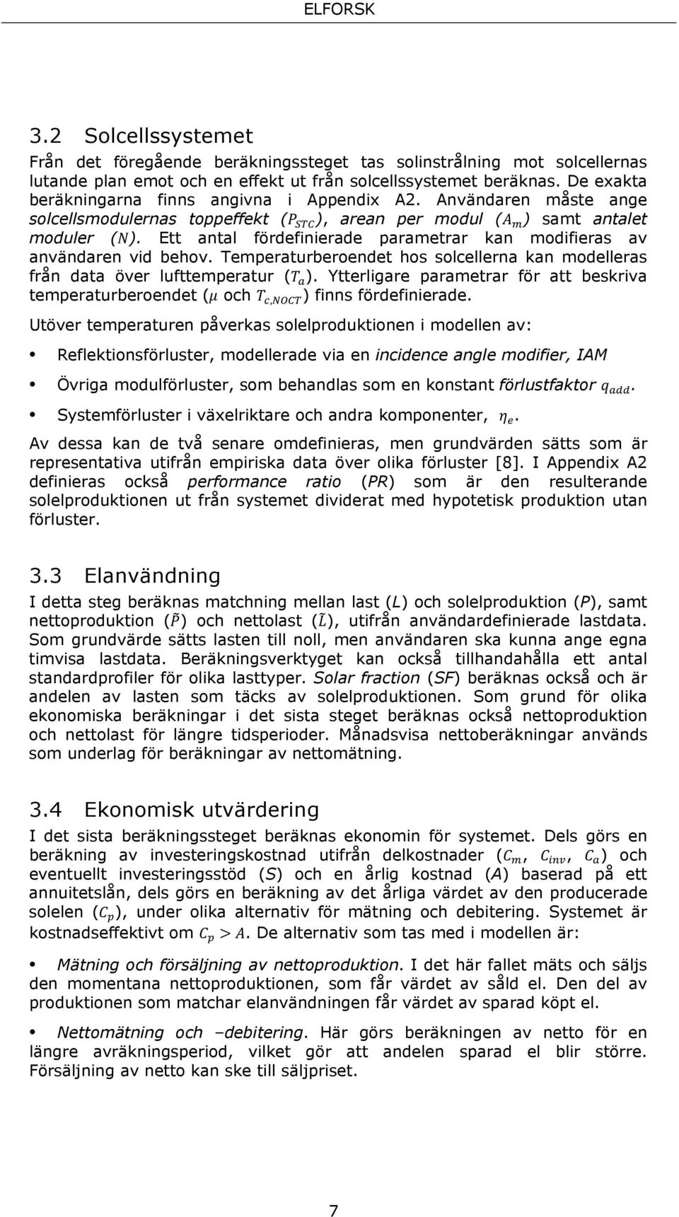 Ett antal fördefinierade parametrar kan modifieras av användaren vid behov. Temperaturberoendet hos solcellerna kan modelleras från data över lufttemperatur ( ).