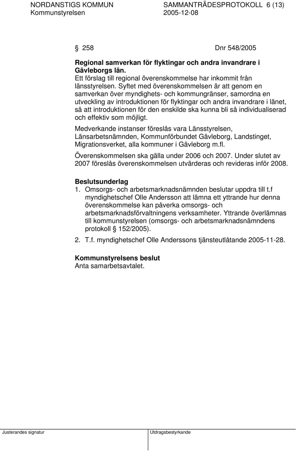 Syftet med överenskommelsen är att genom en samverkan över myndighets- och kommungränser, samordna en utveckling av introduktionen för flyktingar och andra invandrare i länet, så att introduktionen