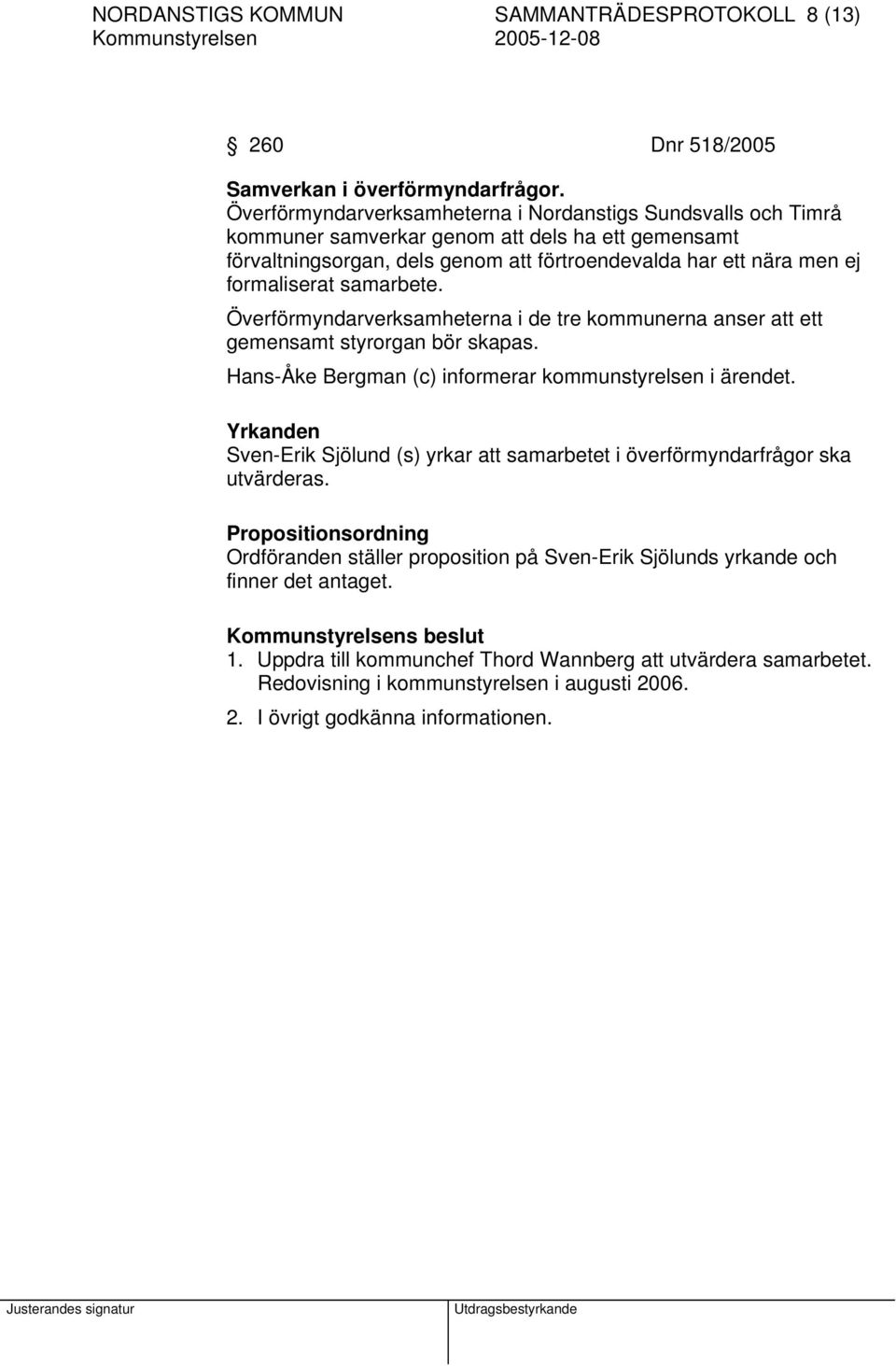 samarbete. Överförmyndarverksamheterna i de tre kommunerna anser att ett gemensamt styrorgan bör skapas. Hans-Åke Bergman (c) informerar kommunstyrelsen i ärendet.